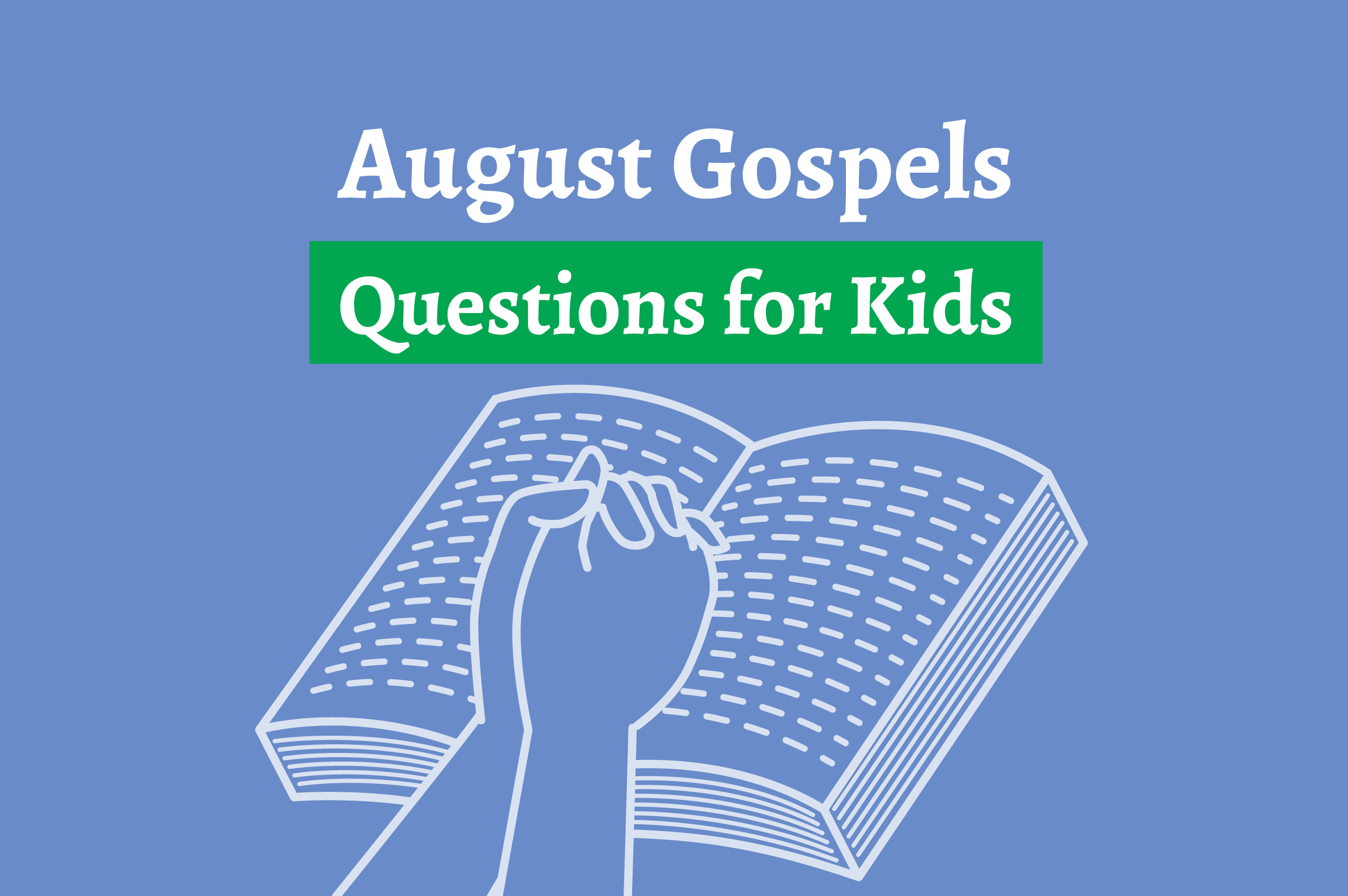 August Gospels: Questions to ask your kids